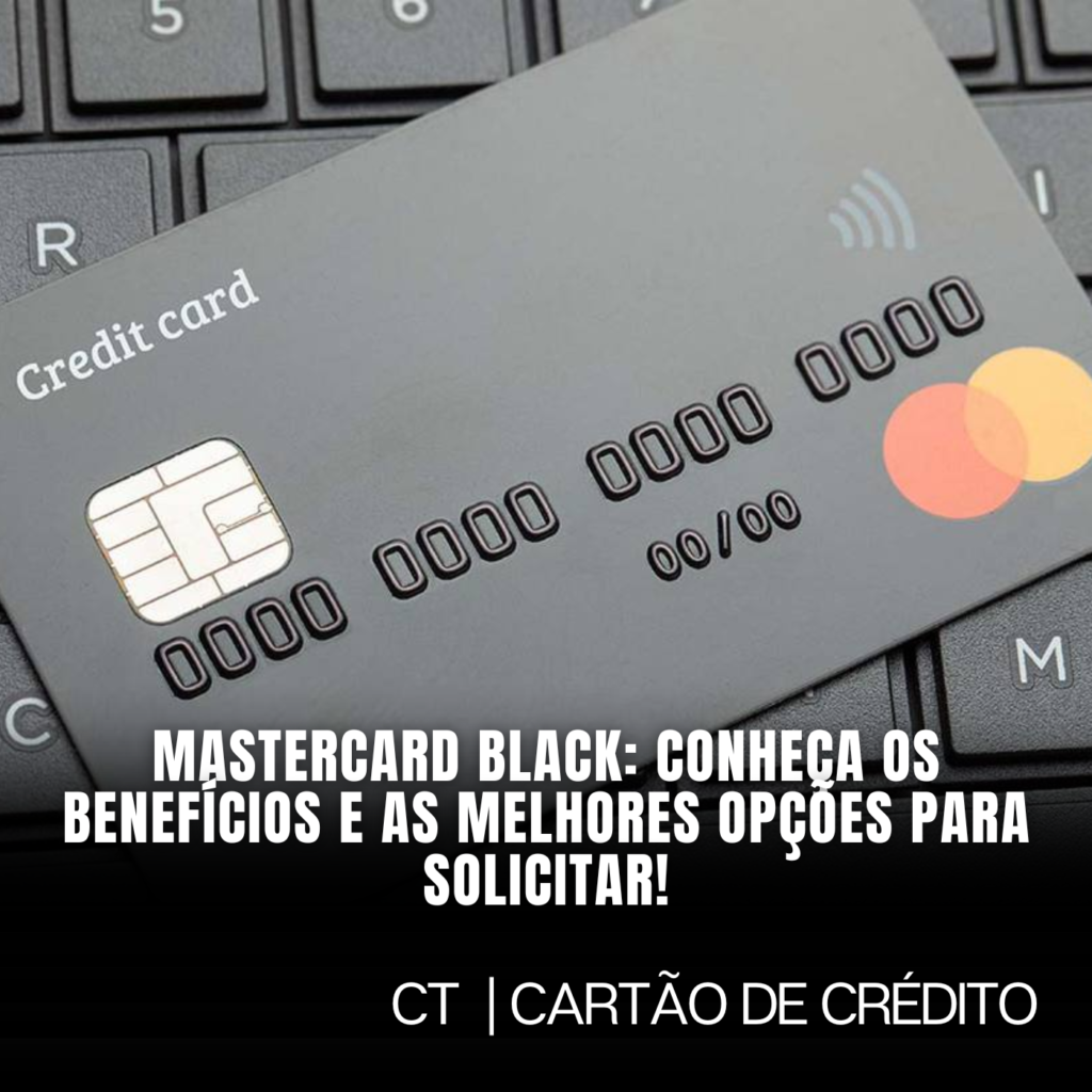 Mastercard Black: Conheça os Benefícios e as Melhores Opções para Solicitar!