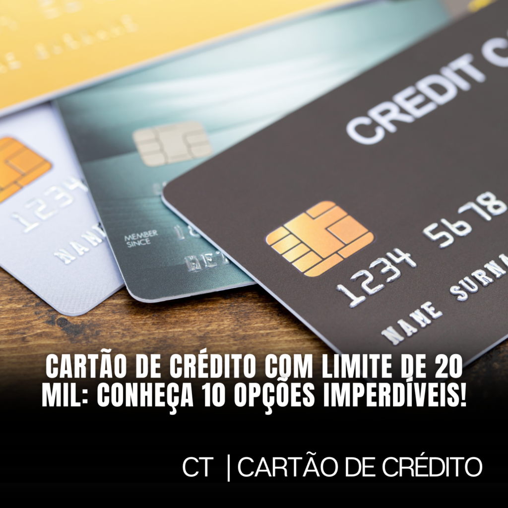 Cartão de Crédito com Limite de 20 Mil: Conheça 10 Opções Imperdíveis!