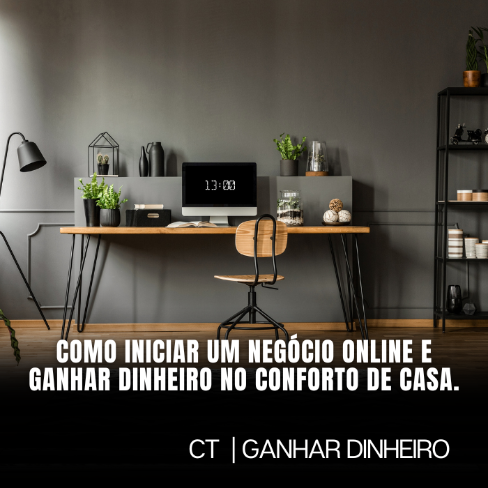 Como iniciar um negócio online e ganhar dinheiro no conforto de casa.