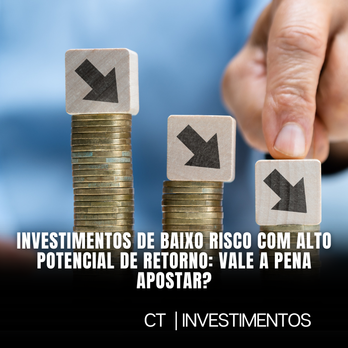 Investimentos de baixo risco com alto potencial de retorno: vale a pena apostar?