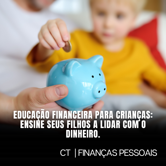 Educação Financeira para Crianças: Ensine seus filhos a lidar com o dinheiro.