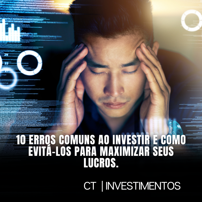 10 erros comuns ao investir e como evitá-los para maximizar seus lucros.