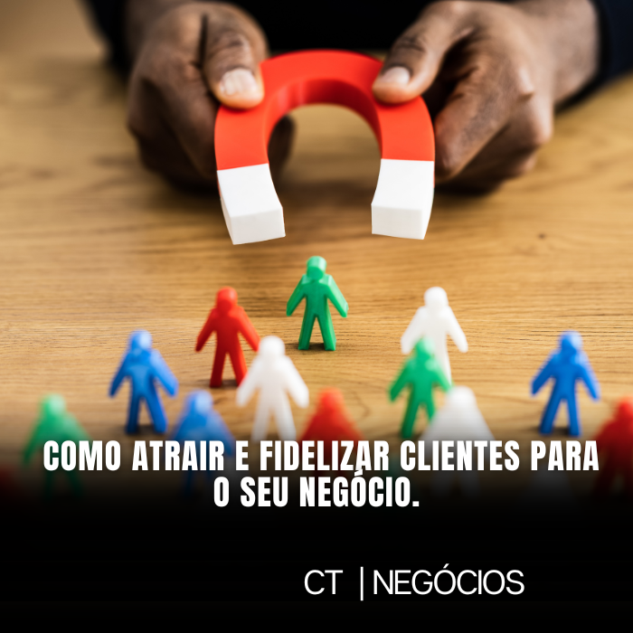 Como atrair e fidelizar clientes para o seu negócio.